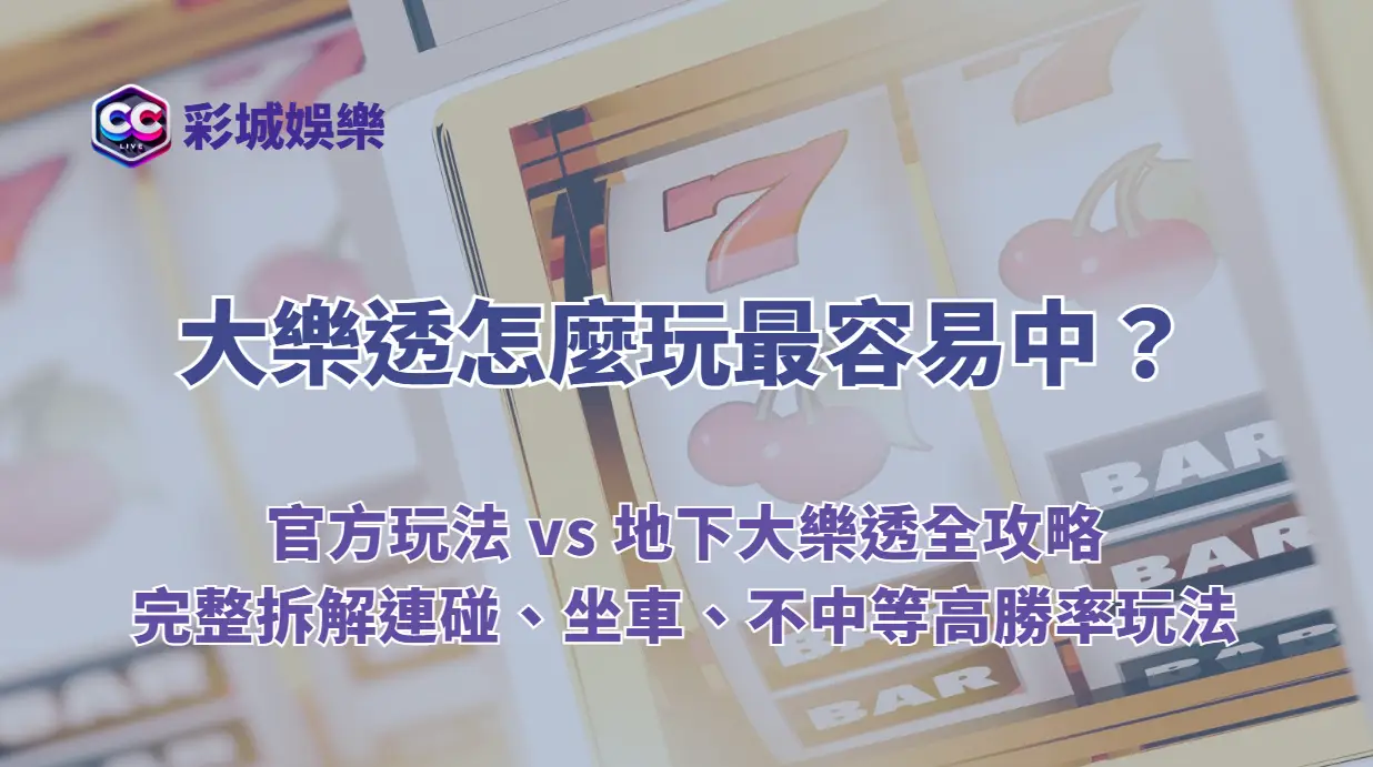 大樂透怎麼玩最容易中?官方玩法 vs 地下大樂透全攻略|完整拆解連碰、坐車、不中等高勝率玩法|彩城娛樂 CCLV