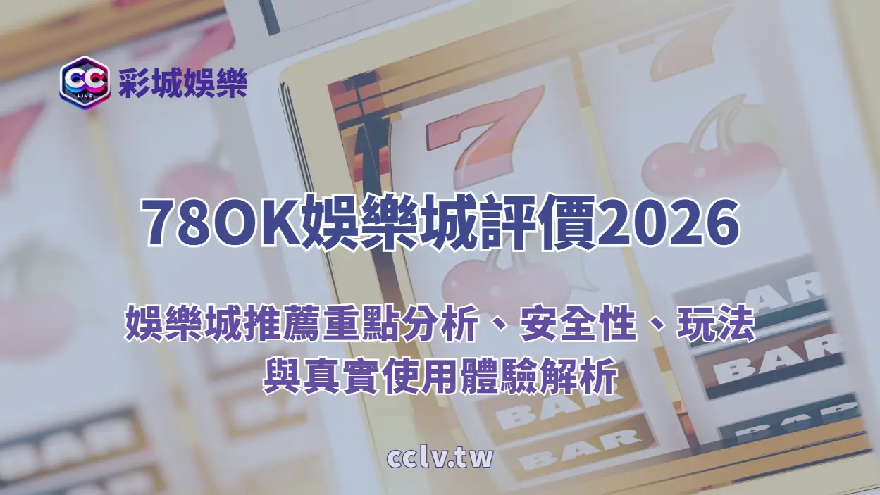 78OK娛樂城評價2026:娛樂城推薦重點分析、安全性、玩法與真實使用體驗解析