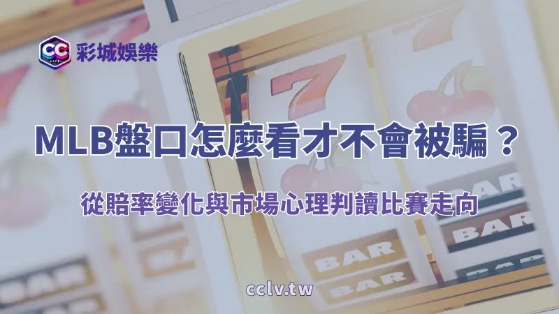 MLB盤口怎麼看才不會被騙？從賠率變化與市場心理判讀比賽走向（彩城娛樂CCLV）