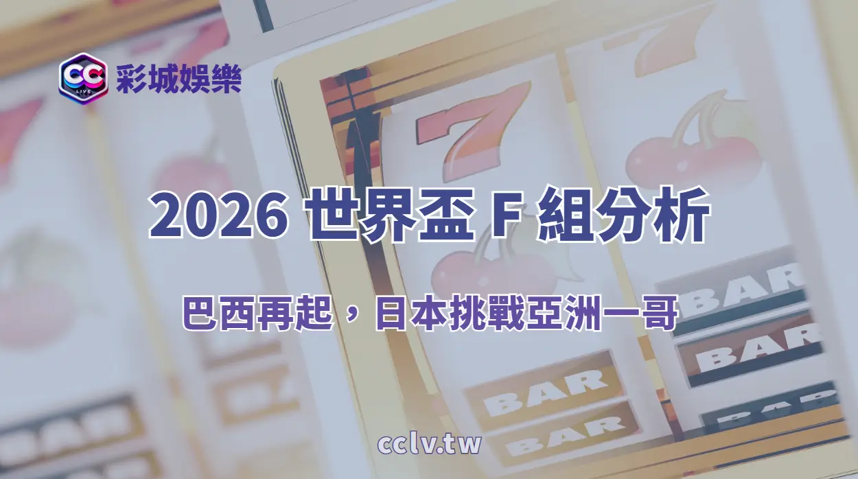2026 世界盃 F 組分析:巴西再起,日本挑戰亞洲一哥